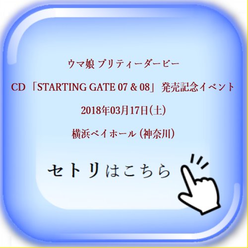 ウマ娘 プリティーダービー CD 「STARTING GATE 07 & 08」 発売記念イベント 2018年03月17日(土) 横浜ベイホール (神奈川) セットリスト