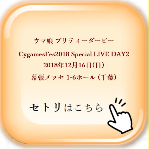 ウマ娘 プリティーダービー CygamesFes2018 Special LIVE DAY2 2018年12月16日(日) 幕張メッセ 1-6ホール (千葉) セットリスト