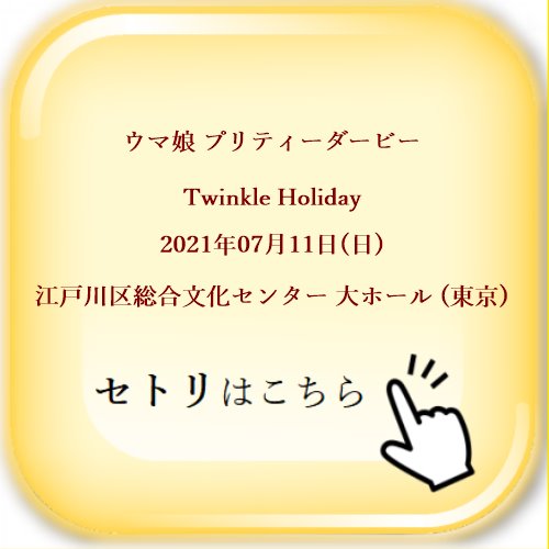 ウマ娘 プリティーダービー Twinkle Holiday 2021年07月11日(日) 江戸川区総合文化センター 大ホール (東京) セットリスト