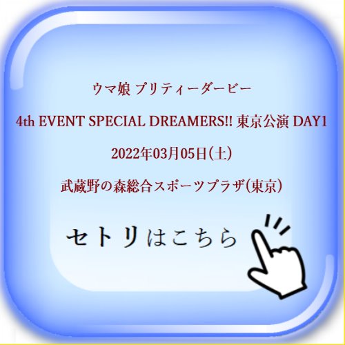 ウマ娘 プリティーダービー 4th EVENT SPECIAL DREAMERS!! 東京公演 DAY1 2022年03月05日(土) 武蔵野の森総合スポーツプラザ メインアリーナ (東京) セットリスト