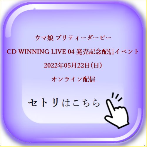 ウマ娘 プリティーダービー CD WINNING LIVE 04 発売記念配信イベント 2022年05月22日(日) オンライン配信 セットリスト